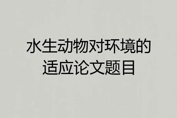 水生动物对环境的适应论文题目