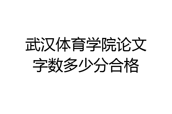 武汉体育学院论文字数多少分合格