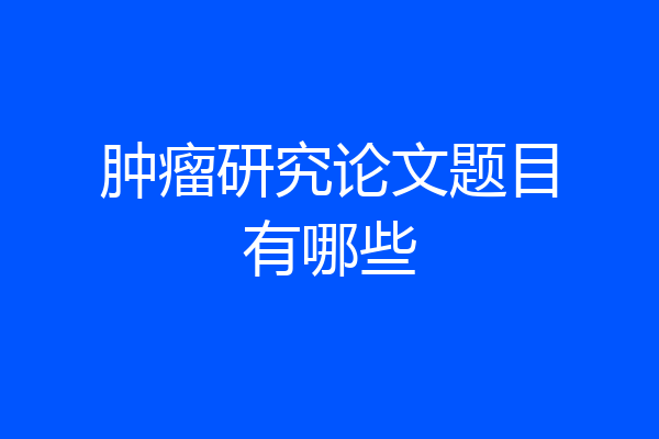 肿瘤研究论文题目有哪些