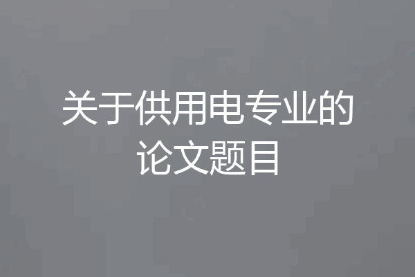 关于供用电专业的论文题目