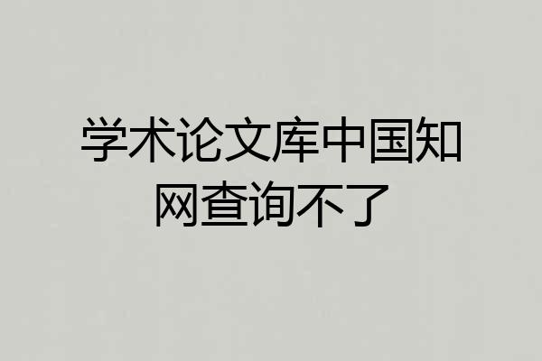 学术论文库中国知网查询不了