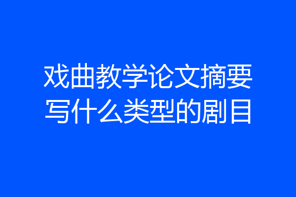 戏曲教学论文摘要写什么类型的剧目