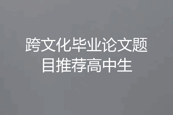跨文化毕业论文题目推荐高中生