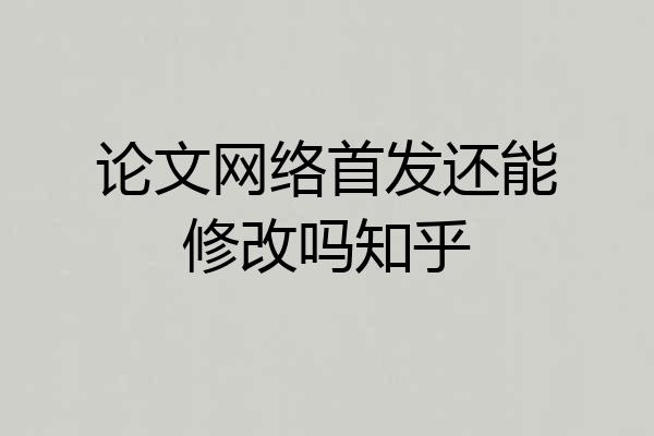 论文网络首发还能修改吗知乎