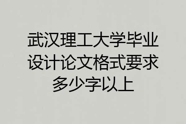 武汉理工大学毕业设计论文格式要求多少字以上