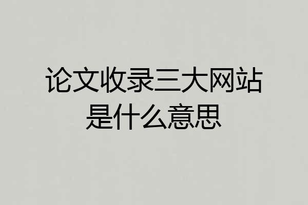 论文收录三大网站是什么意思