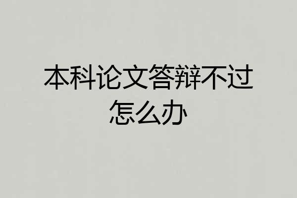 本科论文答辩不过怎么办