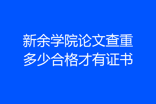 新余学院论文查重多少合格才有证书