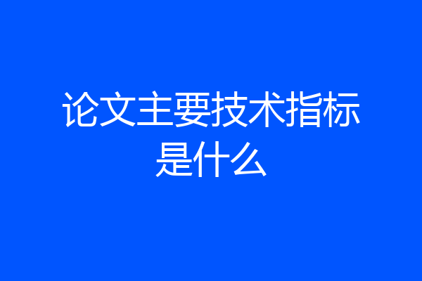 论文主要技术指标是什么