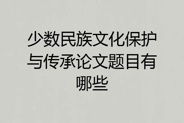 少数民族文化保护与传承论文题目有哪些