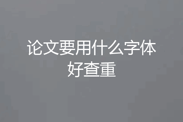 论文要用什么字体好查重