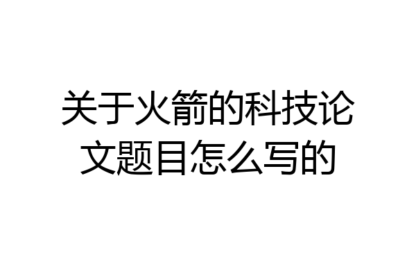 关于火箭的科技论文题目怎么写的