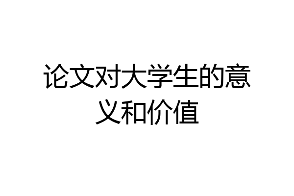论文对大学生的意义和价值