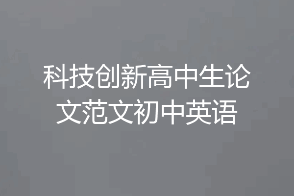 科技创新高中生论文范文初中英语