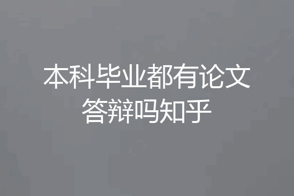本科毕业都有论文答辩吗知乎