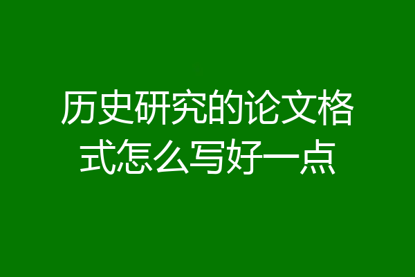 历史研究的论文格式怎么写好一点