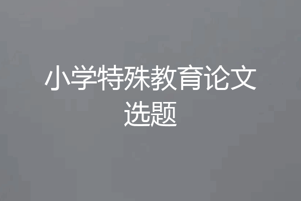 小学特殊教育论文选题