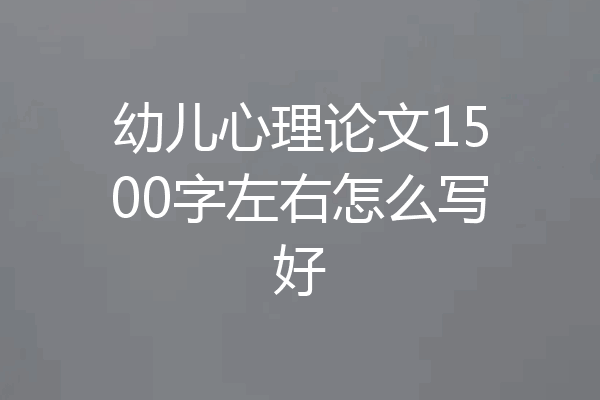 幼儿心理论文1500字左右怎么写好