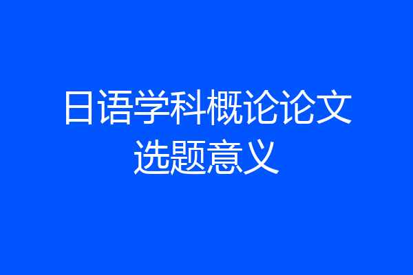 日语学科概论论文选题意义