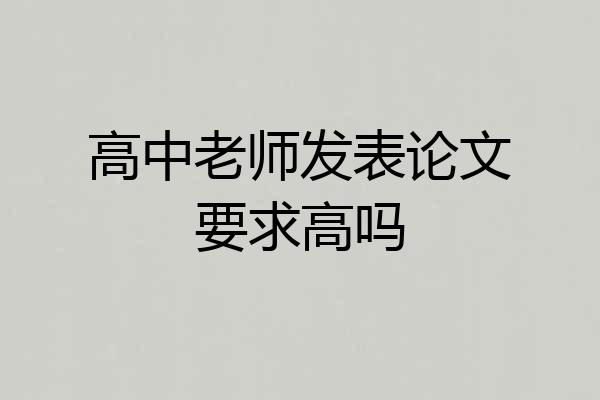 高中老师发表论文要求高吗