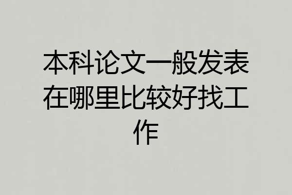 本科论文一般发表在哪里比较好找工作