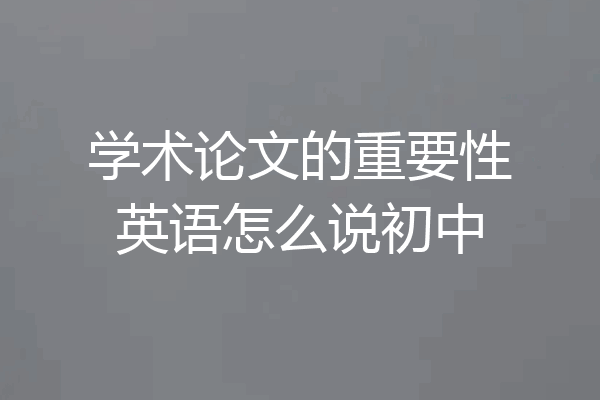 学术论文的重要性英语怎么说初中