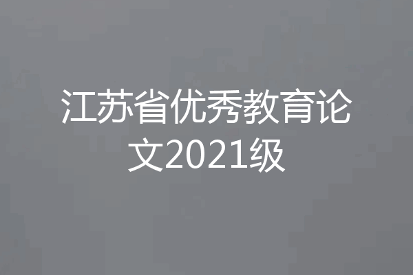 江苏省优秀教育论文2021级