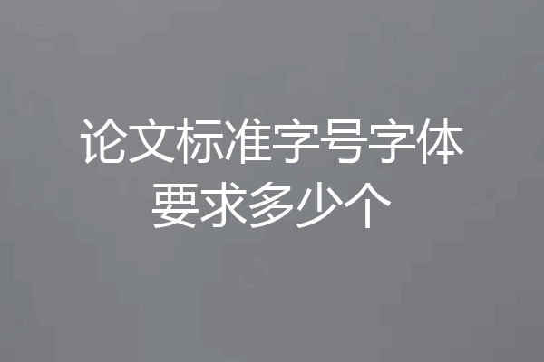 论文标准字号字体要求多少个