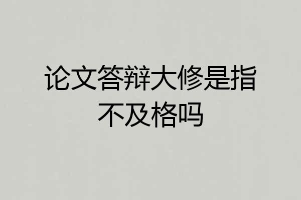 论文答辩大修是指不及格吗