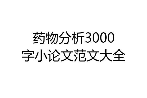 药物分析3000字小论文范文大全