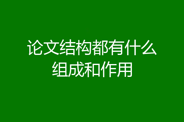 论文结构都有什么组成和作用