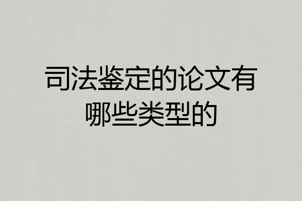 司法鉴定的论文有哪些类型的