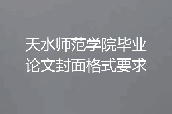 天水师范学院毕业论文封面格式要求