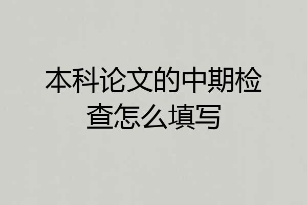 本科论文的中期检查怎么填写