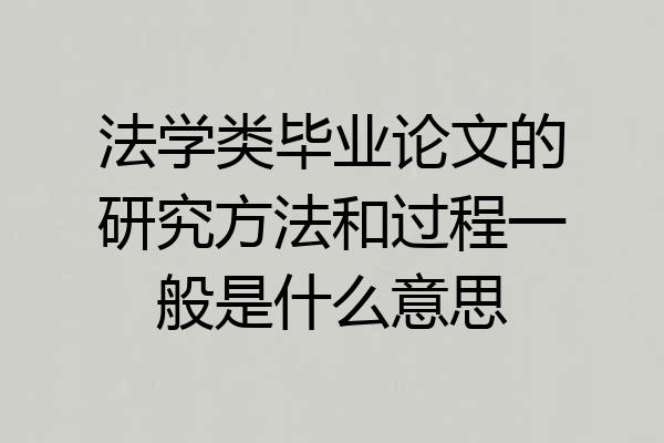 法学类毕业论文的研究方法和过程一般是什么意思