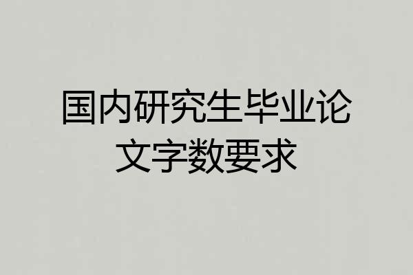国内研究生毕业论文字数要求