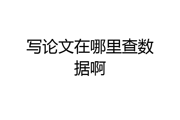 写论文在哪里查数据啊