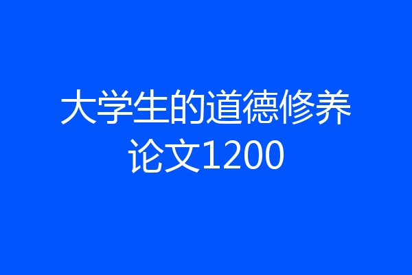 大学生的道德修养论文1200