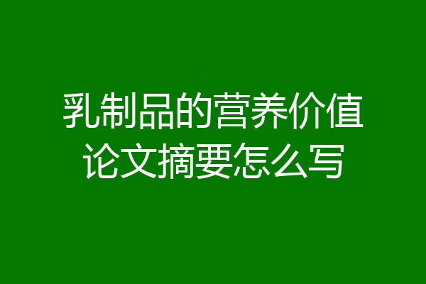 乳制品的营养价值论文摘要怎么写