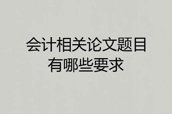 会计相关论文题目有哪些要求