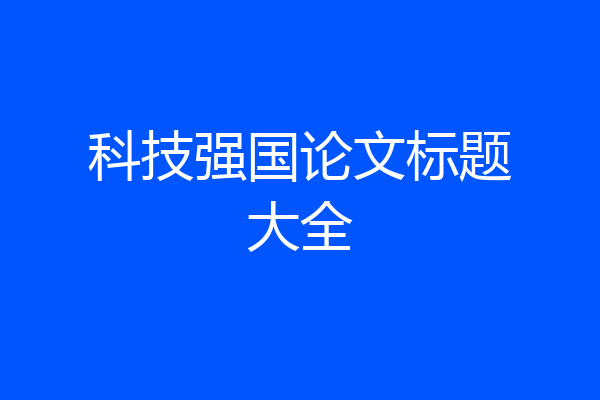 科技强国论文标题大全