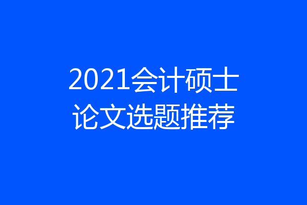 2021会计硕士论文选题推荐
