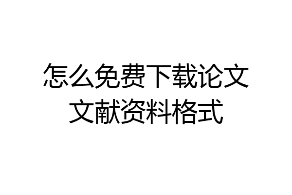 怎么免费下载论文文献资料格式