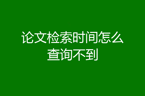 论文检索时间怎么查询不到