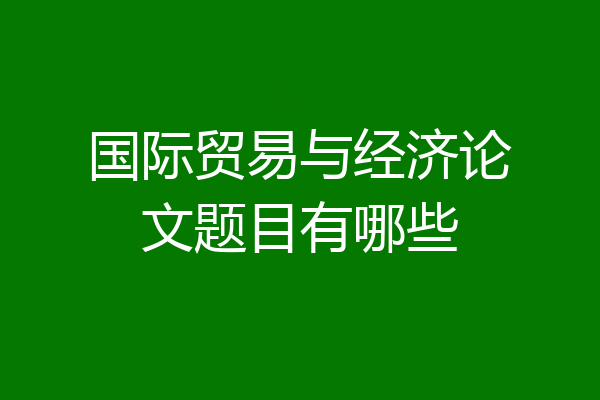 国际贸易与经济论文题目有哪些
