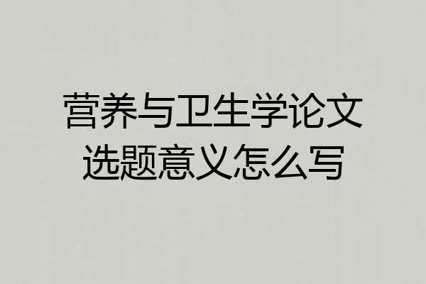 营养与卫生学论文选题意义怎么写