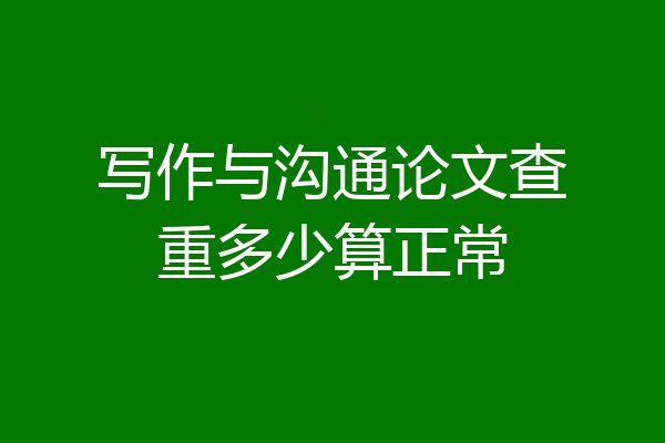 写作与沟通论文查重多少算正常