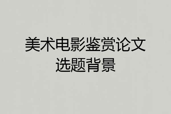 美术电影鉴赏论文选题背景