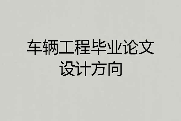 车辆工程毕业论文设计方向