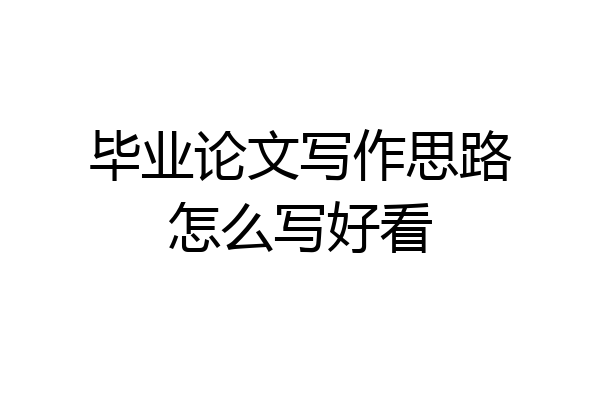 毕业论文写作思路怎么写好看